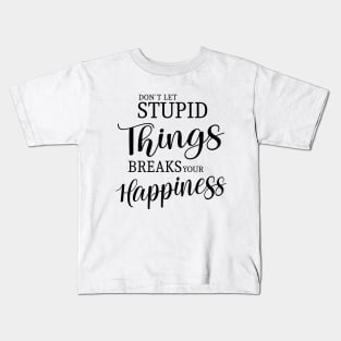 Don’t let stupid things break your happiness Kids T-Shirt